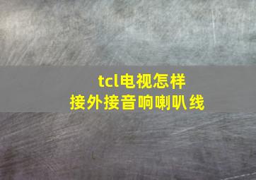 tcl电视怎样接外接音响喇叭线