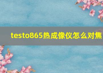 testo865热成像仪怎么对焦