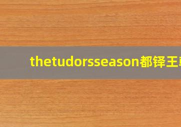 thetudorsseason都铎王朝