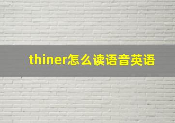 thiner怎么读语音英语