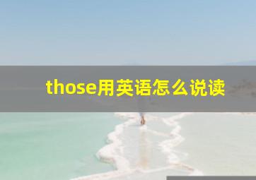 those用英语怎么说读