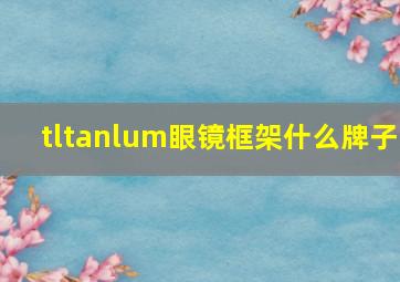 tltanlum眼镜框架什么牌子