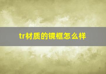 tr材质的镜框怎么样