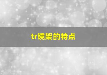 tr镜架的特点