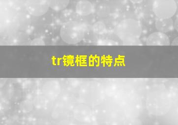 tr镜框的特点