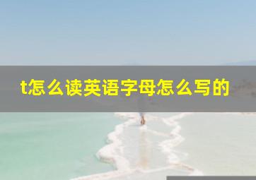 t怎么读英语字母怎么写的