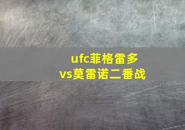 ufc菲格雷多vs莫雷诺二番战