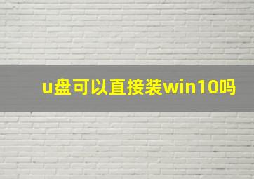 u盘可以直接装win10吗