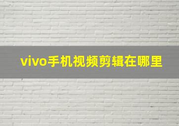 vivo手机视频剪辑在哪里