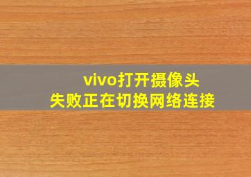 vivo打开摄像头失败正在切换网络连接