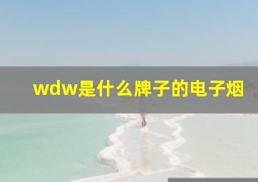 wdw是什么牌子的电子烟