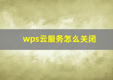 wps云服务怎么关闭