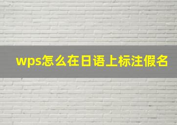 wps怎么在日语上标注假名