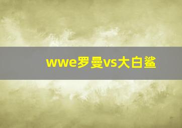 wwe罗曼vs大白鲨