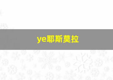 ye耶斯莫拉