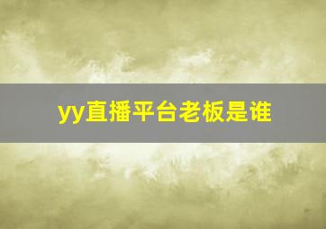 yy直播平台老板是谁