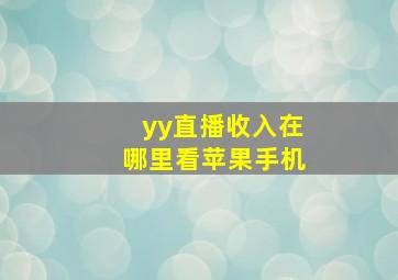 yy直播收入在哪里看苹果手机