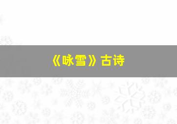 《咏雪》古诗