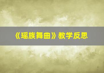 《瑶族舞曲》教学反思