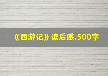 《西游记》读后感.500字