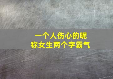 一个人伤心的昵称女生两个字霸气