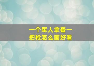 一个军人拿着一把枪怎么画好看