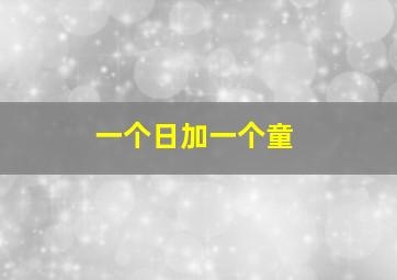 一个日加一个童