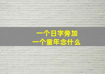 一个日字旁加一个童年念什么