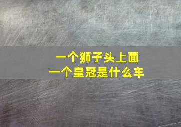 一个狮子头上面一个皇冠是什么车