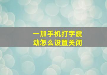 一加手机打字震动怎么设置关闭