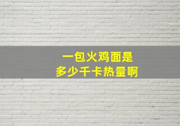 一包火鸡面是多少千卡热量啊