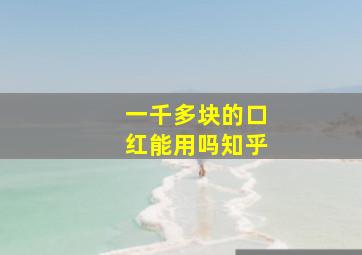 一千多块的口红能用吗知乎