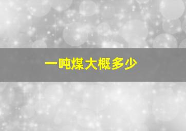 一吨煤大概多少