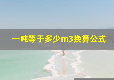 一吨等于多少m3换算公式