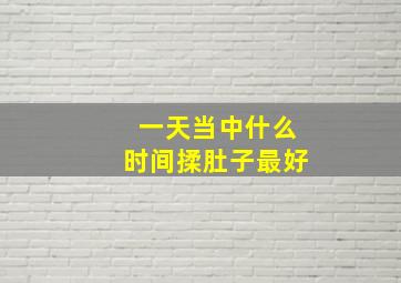 一天当中什么时间揉肚子最好