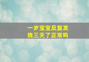 一岁宝宝反复发烧三天了正常吗