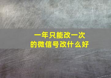 一年只能改一次的微信号改什么好