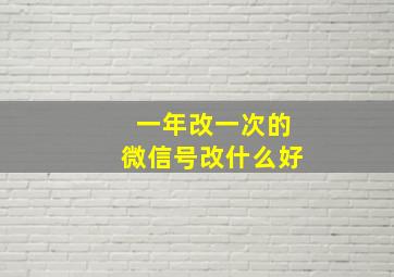 一年改一次的微信号改什么好