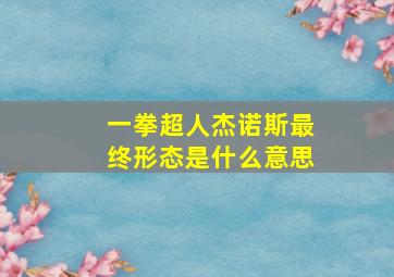 一拳超人杰诺斯最终形态是什么意思