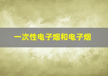 一次性电子烟和电子烟