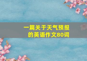 一篇关于天气预报的英语作文80词