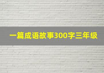 一篇成语故事300字三年级