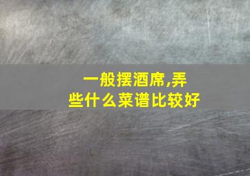 一般摆酒席,弄些什么菜谱比较好