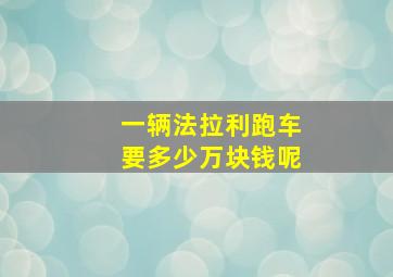 一辆法拉利跑车要多少万块钱呢