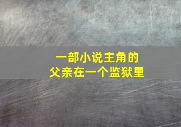 一部小说主角的父亲在一个监狱里