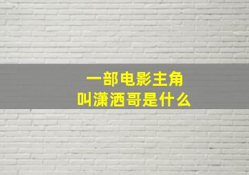 一部电影主角叫潇洒哥是什么