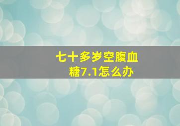 七十多岁空腹血糖7.1怎么办