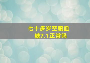 七十多岁空腹血糖7.1正常吗