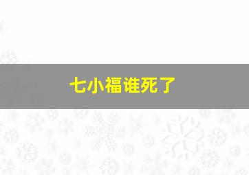 七小福谁死了