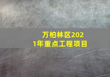 万柏林区2021年重点工程项目